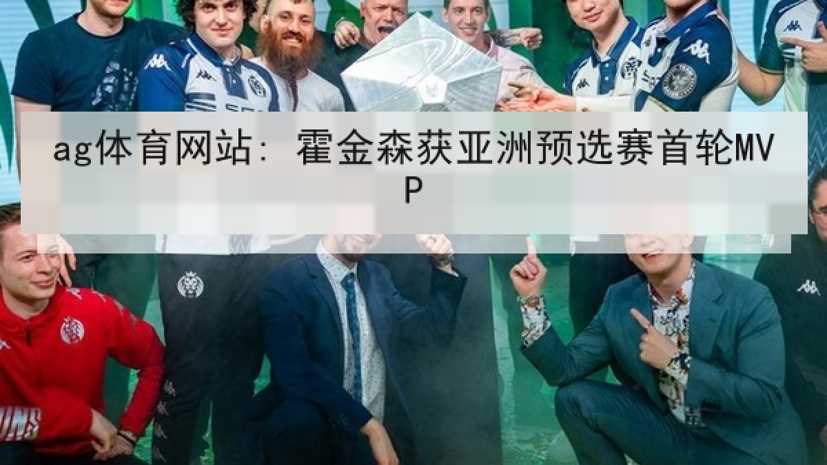 ag体育网站: 霍金森获亚洲预选赛首轮MVP ag体育网站: 霍金森获亚洲预选赛首轮MVP