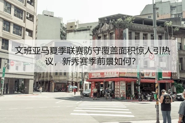 文班亚马夏季联赛防守覆盖面积惊人引热议，新秀赛季前景如何？