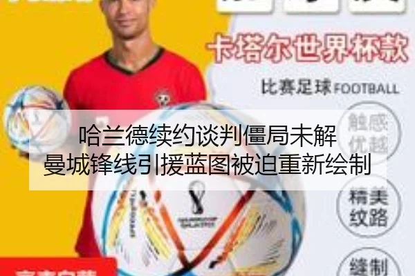 哈兰德续约谈判僵局未解 曼城锋线引援蓝图被迫重新绘制