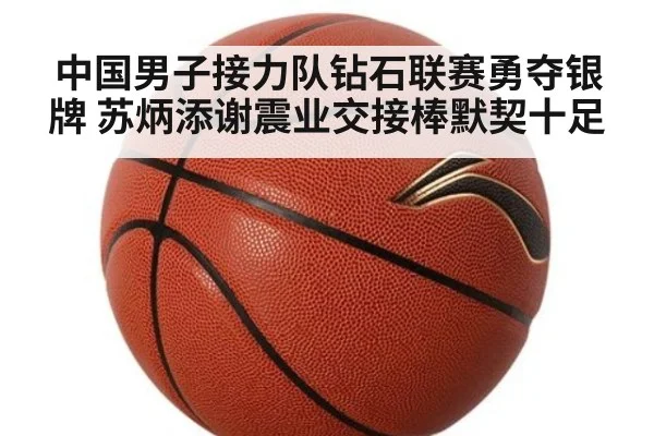 中国男子接力队钻石联赛勇夺银牌 苏炳添谢震业交接棒默契十足